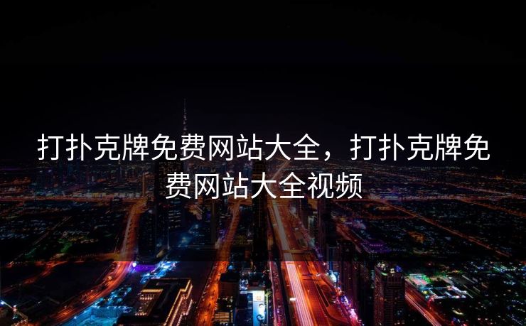 打扑克牌免费网站大全，打扑克牌免费网站大全视频